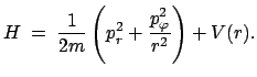 $\displaystyle H\; =\; \frac{1}{2m} \left(p_r^2+\frac{p_{\varphi}^2}{r^2} \right)+ V(r).$