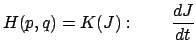 $\displaystyle H(p,q) = K(J):\qquad \frac{dJ}{dt}$