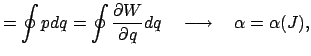 $\displaystyle = \oint pdq = \oint \frac{\partial W}{\partial q}dq \quad\longrightarrow\quad \alpha =\alpha (J),$