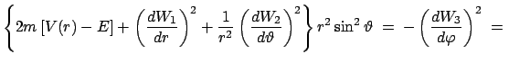 $\displaystyle \left\{2m\left[V(r)-E\right] + \left(\frac{dW_1}{dr} \right)^2+\f...
... \right\}r^2\sin^2\vartheta\; =\; - \left(\frac{dW_3}{d\varphi} \right)^2\; =\;$