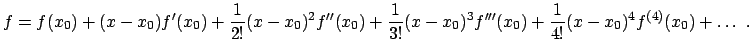 $\displaystyle f = f(x_{0}) + (x-x_{0}) f'(x_{0}) + \frac{1}{2!}(x-x_{0})^{2} f'...
...{0})^{3} f'''(x_{0}) + \frac{1}{4!}(x-x_{0})^{4} f^{(4)}(x_{0}) + \ldots    .$