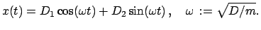 $\displaystyle x(t) = D_{1} \cos(\omega t) + D_{2} \sin(\omega t)  , \quad \omega   := \sqrt{D/m}.$
