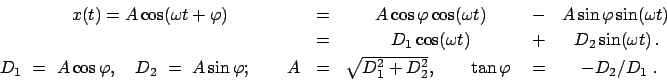 \begin{displaymath}
\begin{array}{ccccc}
x(t) = A \cos(\omega t + \varphi) & = &...
...}, \qquad \tan \varphi  & = &  - D_{2}/ D_{1}  .
\end{array}\end{displaymath}