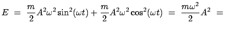 $\displaystyle E  =  \frac{m}{2} A^{2} \omega^{2} \sin^{2}(\omega t) + \frac{m}{2} A^{2} \omega^{2} \cos^{2}(\omega t)  =  \frac{m\omega^{2}}{2} A^{2}  =  $