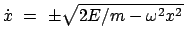 $\displaystyle \dot{x}  =  \pm \sqrt{2E/m - \omega^2 x^2}
$