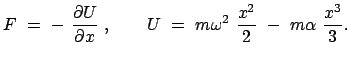 $\displaystyle F  =  -  \frac{\partial U}{\partial x}  , \qquad U  =  m \omega^2  \frac{x^2}{2}  -  m \alpha  \frac{x^3}{3}.$