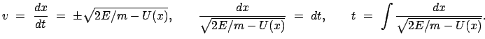 $\displaystyle v  =  \frac{dx}{dt}  =  \pm \sqrt{2E/m - U(x)},
\qquad
\frac{...
...t{2E/m - U(x)}}  =  dt , \qquad
t  =  \int \frac{dx}{\sqrt{2E/m - U(x)}} .
$