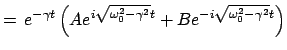 $\displaystyle =   e^{-\gamma t} \left(A e^{i \sqrt{\omega_{0}^{2}-\gamma^{2}}t} + B e^{-i\sqrt{\omega_{0}^{2}-\gamma^{2}}t}\right)$