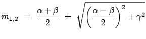 $\displaystyle \bar{m}_{1,2}  =  \frac{\alpha + \beta}{2}  \pm \
\sqrt{ \left( \frac{\alpha - \beta}{2} \right)^2 + \gamma^2 }
$