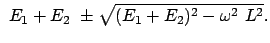 $\displaystyle  E_1 + E_2  \pm \sqrt{(E_1 + E_2)^2 - \omega^2  L^2}.$