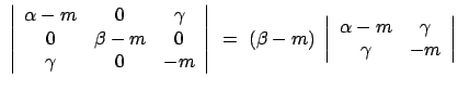 $\displaystyle \
\left\vert \begin{array}{ccc} \alpha - m & 0 & \gamma  0 & \...
...t \begin{array}{cc} \alpha - m & \gamma  \gamma & - m \end{array} \right\vert$