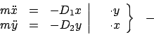 \begin{displaymath}
\begin{array}{ccc} \left.
\begin{array}{ccc}
m \ddot{x} & = ...
...ay}{c}
\cdot y \cdot x
\end{array} \right \}
& -
\end{array}\end{displaymath}