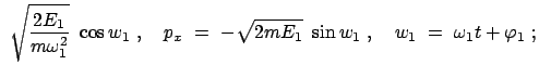 $\displaystyle  \sqrt{\frac{2E_1}{m \omega_1^2}}  \cos w_1  , \quad
p_x  =  - \sqrt{2m E_1}  \sin w_1  , \quad w_1  =  \omega_1 t + \varphi_1  ;$