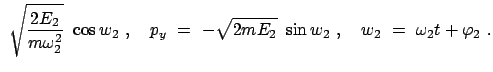 $\displaystyle  \sqrt{\frac{2E_2}{m \omega_2^2}}  \cos w_2  , \quad
p_y  =  - \sqrt{2m E_2}  \sin w_2  , \quad w_2  =  \omega_2 t + \varphi_2  .$