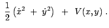 $\displaystyle  \frac{1}{2} \left( \dot{x}^2  +  \dot{y}^2 \right)   +   V(x,y)  .$