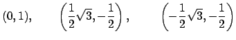 $\displaystyle (0,1), \qquad \left(\frac{1}{2} \sqrt{3}, - \frac{1}{2}\right),  \qquad
\left(-\frac{1}{2} \sqrt{3}, - \frac{1}{2}\right)
$
