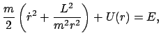 $\displaystyle \frac{m}{2} \left( \dot r^{2} + \frac{L^{2}}{m^{2} r^{2}} \right) + U(r) = E,$