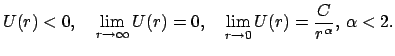 $\displaystyle U(r) < 0, \quad \lim_{r \rightarrow \infty} U(r) = 0 ,\quad
\lim_{r \rightarrow 0} U(r) = \frac{C}{r^{\alpha}} ,   \alpha < 2 .
$