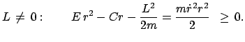 $\displaystyle L  \neq 0: \qquad E  r^{2} - C r - \frac{L^{2}}{2m} = \frac{m\dot{r}^{2}r^{2}}{2} \enspace \geq  0.$