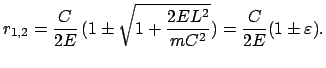 $\displaystyle r_{1,2} =\frac{C}{2E}   (1 \pm \sqrt{1 + \frac{2EL^2}{mC^2}}) = \frac{C}{2E} (1 \pm \varepsilon).$