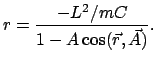 $\displaystyle r = \frac {-L^{2}/mC}{1-A \cos(\vec{r},\vec{A})}.$