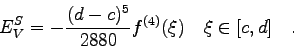 \begin{displaymath}
E_{V}^{S}=-\frac{(d-c)^{5}}{2880} f^{(4)}(\xi) \quad \xi \in [c,d] \quad .
\end{displaymath}