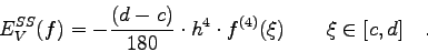 \begin{displaymath}
E_{V}^{SS}(f)=-\frac{(d-c)}{180} \cdot h^{4} \cdot f^{(4)}(\xi) \qquad
\xi \in [c,d] \quad .
\end{displaymath}