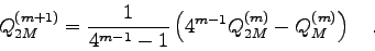 \begin{displaymath}
Q_{2M}^{(m+1)} = \frac{1}{4^{m-1}-1} \left( 4^{m-1} Q_{2M}^{(m)} - Q_{M}^{(m)}
\right) \quad .
\end{displaymath}