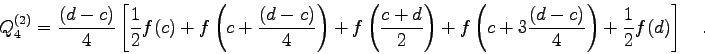 \begin{displaymath}Q_{4}^{(2)}=\frac{(d-c)}{4} \left[ \frac{1}{2} f(c) +
f\lef...
...+3\frac{(d-c)}{4}\right) +
\frac{1}{2} f(d) \right] \quad .
\end{displaymath}