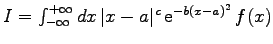 $I=\int_{-\infty}^{+\infty} dx 
\vert x-a\vert^{c}  {\rm e}^{-b(x-a)^{2}}  f(x)$