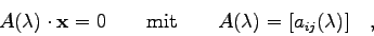 \begin{displaymath}
A(\lambda) \cdot {\bf x}=0 \qquad \mbox{mit} \qquad A(\lambda)=[a_{ij}
(\lambda)] \quad ,
\end{displaymath}