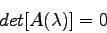 \begin{displaymath}
det [A(\lambda)]=0
\end{displaymath}