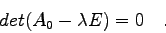 \begin{displaymath}
det (A_{0}-\lambda E)=0 \quad .
\end{displaymath}