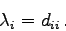 \begin{displaymath}
\lambda_{i} = d_{ii} .
\end{displaymath}