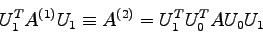 \begin{displaymath}U_{1}^{T} A^{(1)} U_{1} \equiv A^{(2)} = U_{1}^{T} U_{0}^{T} A U_{0} U_{1}
\end{displaymath}