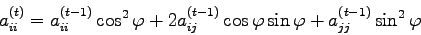 \begin{displaymath}
a_{ii}^{(t)} = a_{ii}^{(t-1)} \cos^{2}\varphi + 2 a_{ij}^{(t-1)} \cos \varphi
\sin \varphi + a_{jj}^{(t-1)} \sin^{2}\varphi
\end{displaymath}