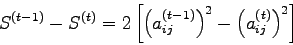 \begin{displaymath}
S^{(t-1)} - S^{(t)} = 2 \left[ \left(a_{ij}^{(t-1)}\right)^{2} -
\left(a_{ij}^{(t)}\right)^{2} \right]
\end{displaymath}