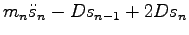 $\displaystyle m_n \ddot s_{n} - D s_{n-1} + 2D s_{n}$