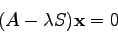 \begin{displaymath}
(A-\lambda S){\bf x}=0
\end{displaymath}