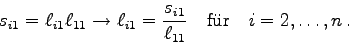 \begin{displaymath}
s_{i1}=\ell_{i1} \ell_{11}\rightarrow \ell_{i1} = \frac{s_{i1}}{\ell_{11}}\quad\mbox{f\uml ur}
\quad i=2,\ldots,n .
\end{displaymath}