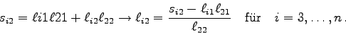 \begin{displaymath}
s_{i2}=\ell{i1}\ell{21} + \ell_{i2}\ell_{22}\rightarrow \el...
...ell_{21}}{\ell_{22}}\quad\mbox{f\uml ur}\quad i=3,\ldots,n .
\end{displaymath}