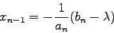 \begin{displaymath}x_{n-1}=-\frac{1}{a_{n}}(b_{n}-\lambda) \end{displaymath}