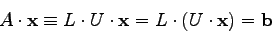 \begin{displaymath}
A \cdot {\bf x} \equiv L \cdot U \cdot {\bf x} = L \cdot (U \cdot {\bf x}) =
{\bf b}
\end{displaymath}