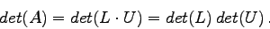 \begin{displaymath}
det(A) = det(L\cdot U) = det(L) det(U) .
\end{displaymath}