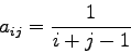 \begin{displaymath}
a_{ij}=\frac{1}{i+j-1}
\end{displaymath}