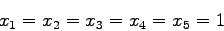 \begin{displaymath}
x_{1}=x_{2}=x_{3}=x_{4}=x_{5}=1
\end{displaymath}