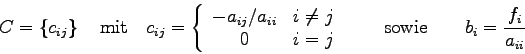 \begin{displaymath}
C = \left\{ c_{ij}\right\}\quad\mbox{mit}\quad
c_{ij}=\left\...
...y}\right.
\qquad
\mbox{sowie}\qquad
b_{i}=\frac{f_{i}}{a_{ii}}
\end{displaymath}