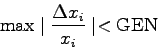 \begin{displaymath}
\mbox{max} \mid \frac{\Delta x_{i}}{x_{i}} \mid < \mbox{GEN}
\end{displaymath}