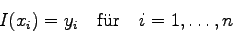 \begin{displaymath}
I(x_{i})=y_{i} \quad \mbox{f\uml ur} \quad i=1,\ldots,n
\end{displaymath}