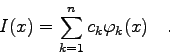 \begin{displaymath}
I(x)=\sum_{k=1}^{n} c_{k} \varphi_{k}(x) \quad .
\end{displaymath}